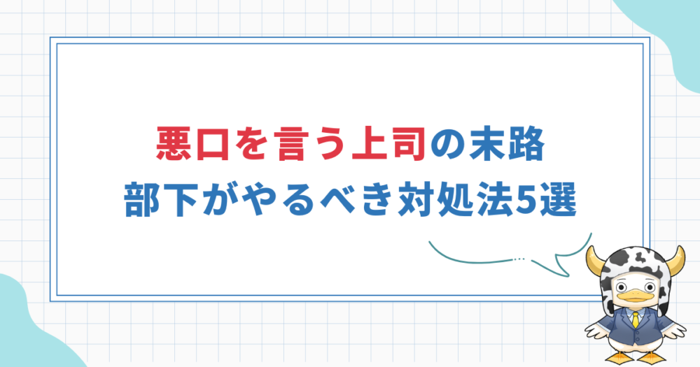 【悪口を言う上司の末路】部下がやるべき対処法5選を解説！